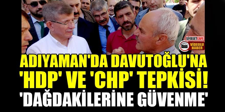 Davutoğlu'na 'HDP' ve 'CHP' tepkisi! 'Dağdakilerine güvenme'