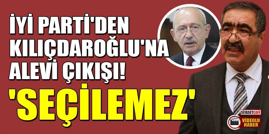 İYİ Parti'den Kılıçdaroğlu'na Alevi çıkışı! 'Seçilemez'