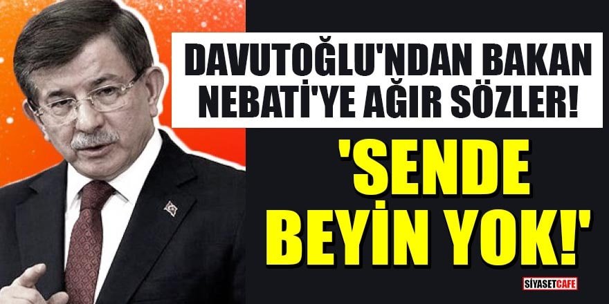 Davutoğlu'ndan Bakan Nebati'ye: 'Sende beyin yok!'