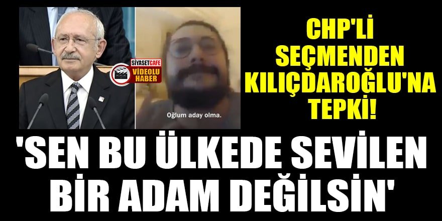 CHP'li seçmenden Kılıçdaroğlu'na tepki: 'Sen bu ülkede sevilen bir adam değilsin'