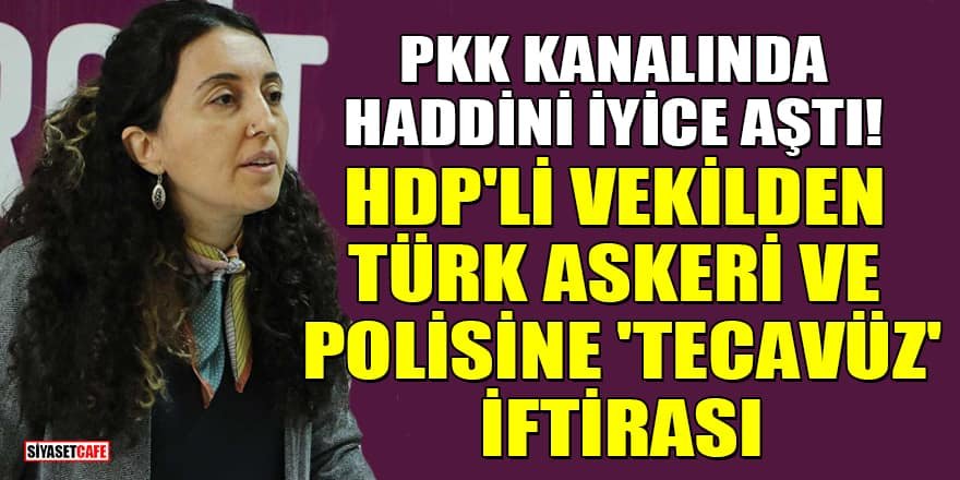 HDP'li Ebru Günay'dan Türk askeri ve polisine 'tecavüz' iftirası