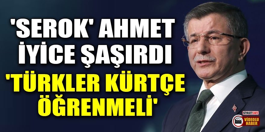 Ahmet Davutoğlu artık iyice şaşırdı: Türkler, Kürtçe öğrenmeli