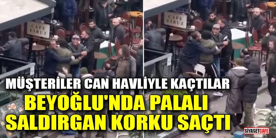 Beyoğlu'nda palalı saldırgan korku saçtı: Müşteriler can havliyle kaçtılar
