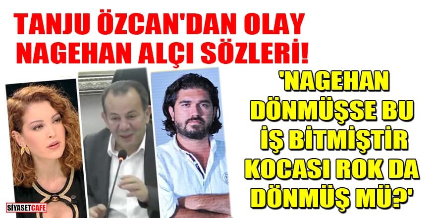 Tanju Özcan'dan olay Nagehan Alçı sözleri!