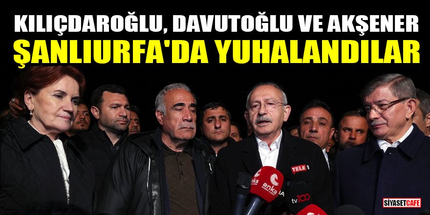Kılıçdaroğlu, Davutoğlu ve Akşener Şanlıurfa'da yuhalandılar