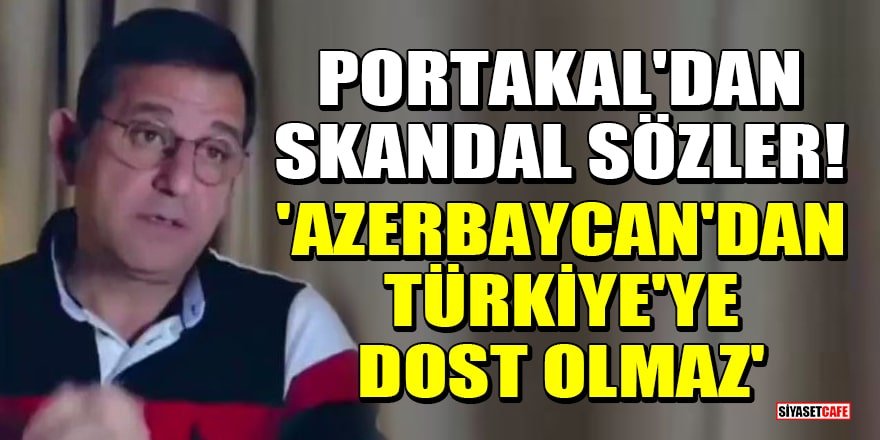 Fatih Portakal: Azerbaycan'dan Türkiye'ye dost olmaz