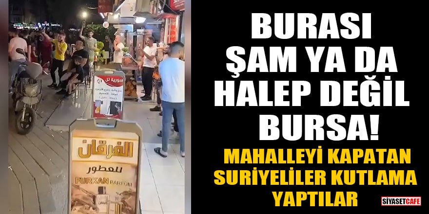 Bursa'da mahalleyi kapatan Suriyeliler kutlama yaptılar