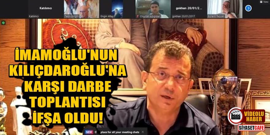 İmamoğlu'nun Kılıçdaroğlu'na karşı darbe toplantısı ifşa oldu!