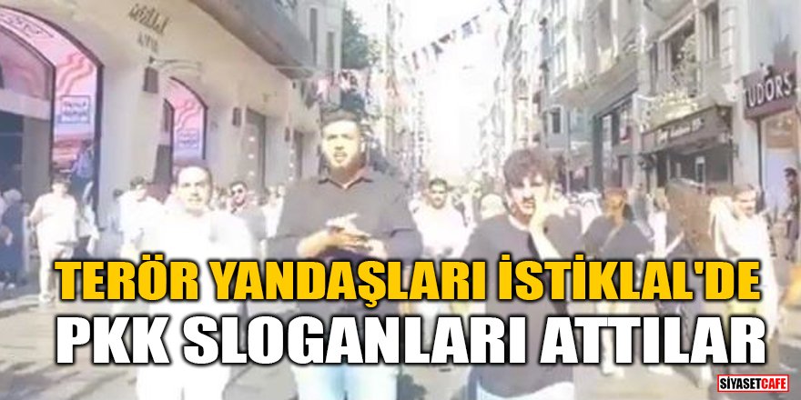 Terör yandaşları İstiklal Caddesi'nde PKK sloganları attılar