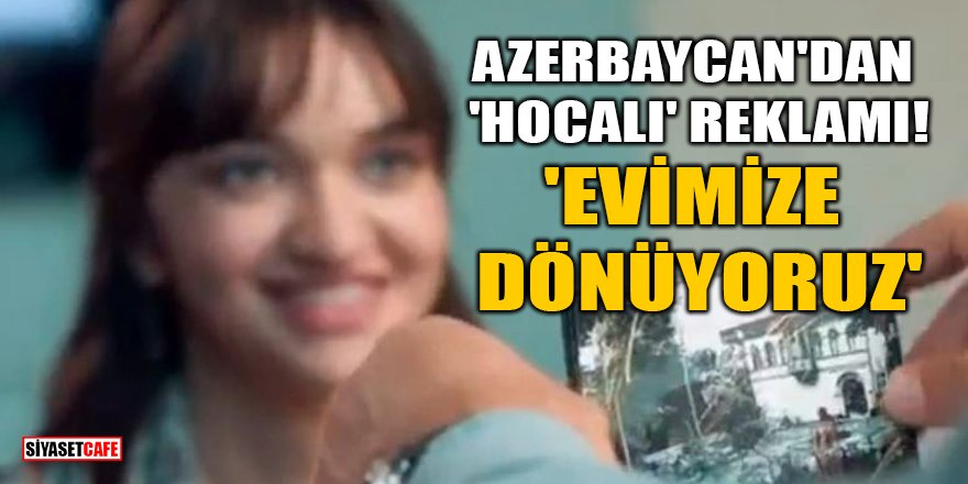Azerbaycan'dan 'Hocalı' reklamı! 'Evimize dönüyoruz'