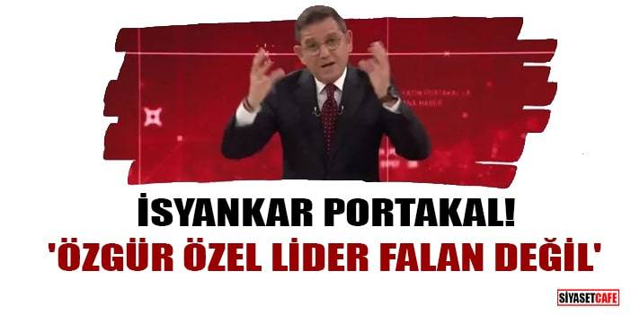 Fatih Portakal yine isyanda! 'Özgür Özel lider falan değil'