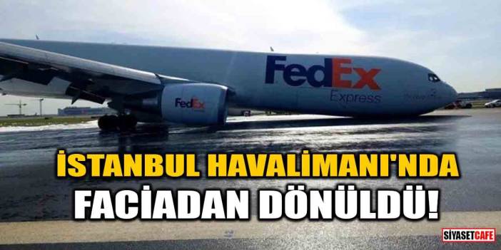 İstanbul Havalimanı'nda kargo uçağı gövdesi üzerine iniş yaptı