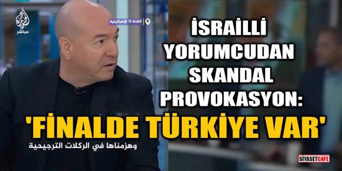 İsrailli Yorumcudan Skandal Provokasyon: 'Finalde Türkiye Var'