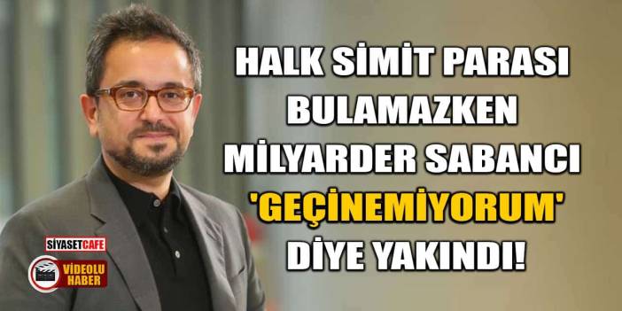 Halk Simit Parası Bulamazken, Milyarder Ali Sabancı 'Geçinemiyorum' Diye Yakındı!